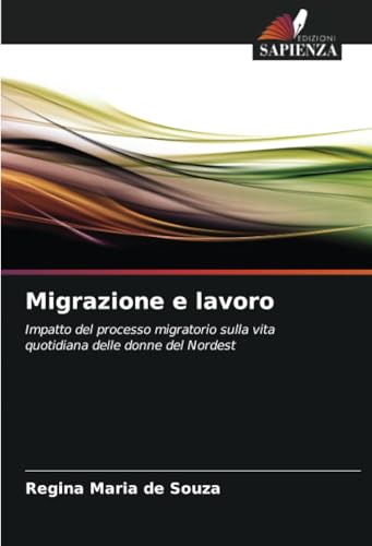 Migrazione e lavoro: Impatto del processo migratorio sulla vita quotidiana delle donne del Nordest von Edizioni Sapienza