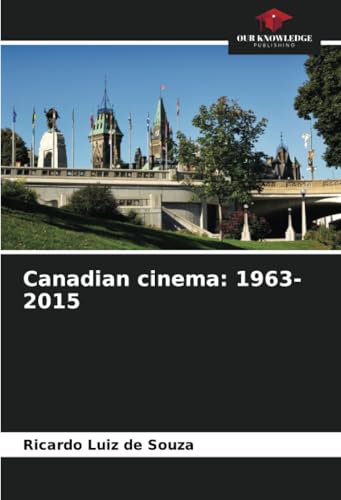 Canadian cinema: 1963-2015: DE von Our Knowledge Publishing