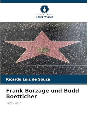 Frank Borzage und Budd Boetticher: 1927 - 1960 von Verlag Unser Wissen