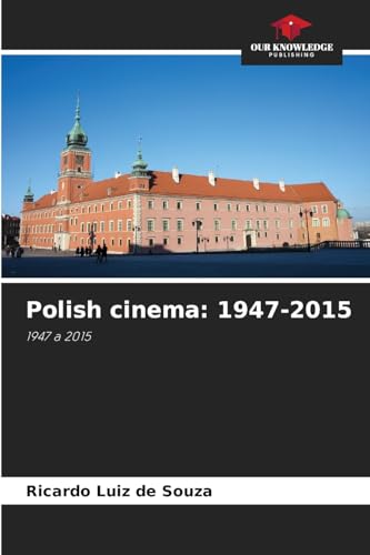 Polish cinema: 1947-2015: 1947 a 2015 von Our Knowledge Publishing