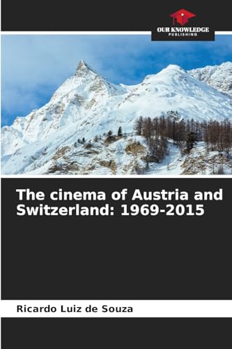 The cinema of Austria and Switzerland: 1969-2015: DE von Our Knowledge Publishing