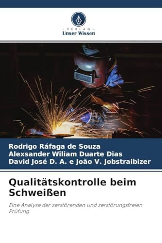 Qualitätskontrolle beim Schweißen: Eine Analyse der zerstörenden und zerstörungsfreien Prüfung von Verlag Unser Wissen
