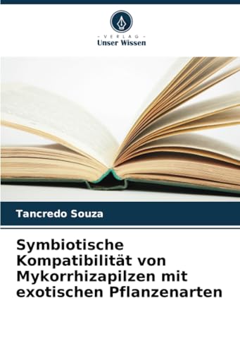 Symbiotische Kompatibilität von Mykorrhizapilzen mit exotischen Pflanzenarten von Verlag Unser Wissen