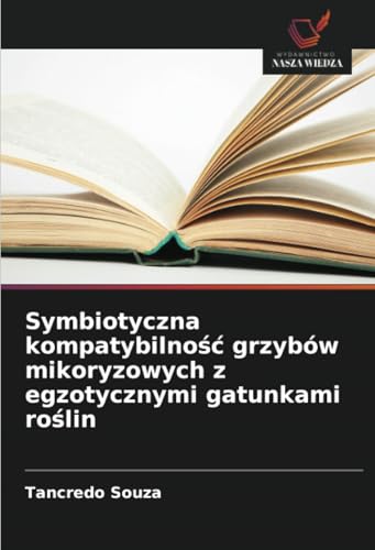 Symbiotyczna kompatybilność grzybów mikoryzowych z egzotycznymi gatunkami roślin: DE von Wydawnictwo Nasza Wiedza