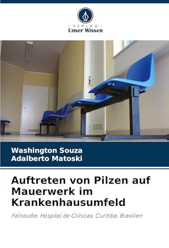 Auftreten von Pilzen auf Mauerwerk im Krankenhausumfeld: Fallstudie, Hospital de Clínicas, Curitiba, Brasilien von Verlag Unser Wissen
