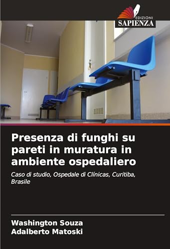 Presenza di funghi su pareti in muratura in ambiente ospedaliero: Caso di studio, Ospedale di Clínicas, Curitiba, Brasile von Edizioni Sapienza