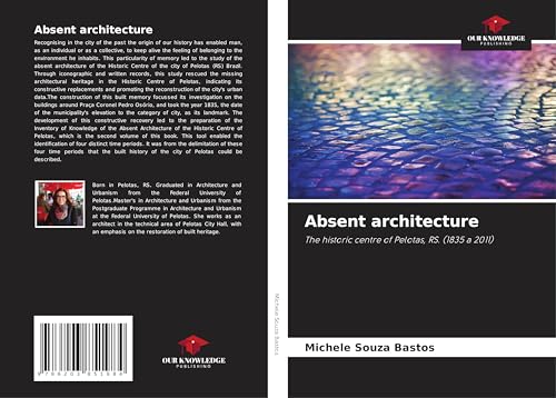 Absent architecture: The historic centre of Pelotas, RS. (1835 a 2011) von Our Knowledge Publishing