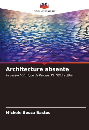 Architecture absente: Le centre historique de Pelotas, RS. (1835 a 2011) von Editions Notre Savoir
