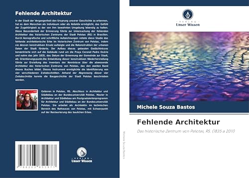 Fehlende Architektur: Das historische Zentrum von Pelotas, RS. (1835 a 2011) von Verlag Unser Wissen