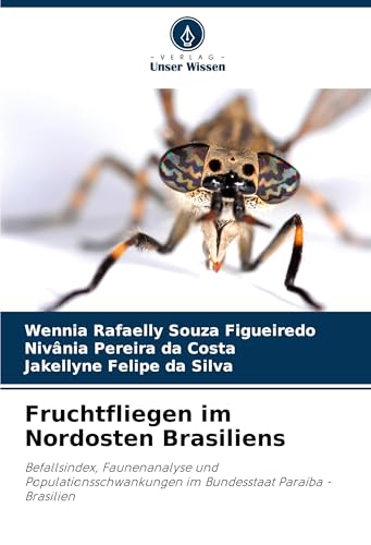 Fruchtfliegen im Nordosten Brasiliens: Befallsindex, Faunenanalyse und Populationsschwankungen im Bundesstaat Paraíba - Brasilien von Verlag Unser Wissen