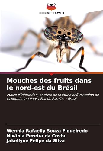 Mouches des fruits dans le nord-est du Brésil: Indice d'infestation, analyse de la faune et fluctuation de la population dans l'État de Paraíba - Brésil von Editions Notre Savoir