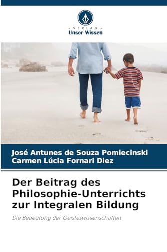 Der Beitrag des Philosophie-Unterrichts zur Integralen Bildung: Die Bedeutung der Geisteswissenschaften