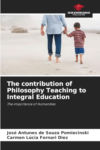 The contribution of Philosophy Teaching to Integral Education: The importance of Humanities von Our Knowledge Publishing
