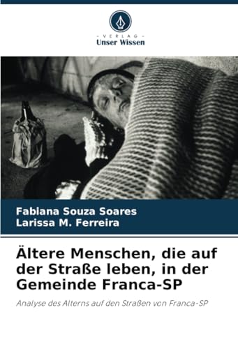 Ältere Menschen, die auf der Straße leben, in der Gemeinde Franca-SP: Analyse des Alterns auf den Straßen von Franca-SP von Verlag Unser Wissen