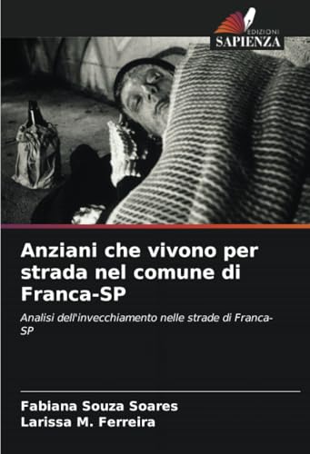 Anziani che vivono per strada nel comune di Franca-SP: Analisi dell'invecchiamento nelle strade di Franca-SP von Edizioni Sapienza