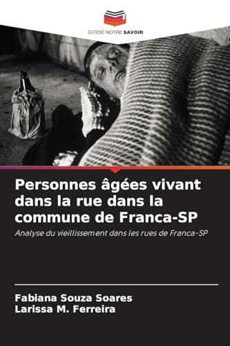 Personnes âgées vivant dans la rue dans la commune de Franca-SP: Analyse du vieillissement dans les rues de Franca-SP von Editions Notre Savoir