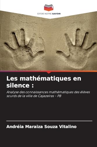 Les mathématiques en silence :: Analyse des connaissances mathématiques des élèves sourds de la ville de Cajazeiras - PB von Editions Notre Savoir