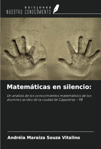 Matemáticas en silencio:: Un análisis de los conocimientos matemáticos de los alumnos sordos de la ciudad de Cajazeiras - PB von Ediciones Nuestro Conocimiento
