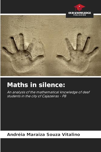 Maths in silence:: An analysis of the mathematical knowledge of deaf students in the city of Cajazeiras - PB von Our Knowledge Publishing