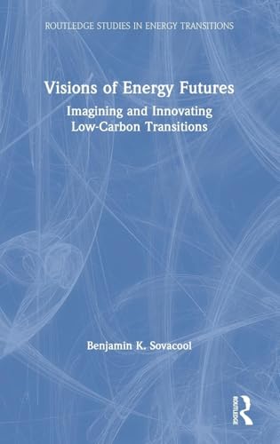 Visions of Energy Futures: Imagining and Innovating Low-Carbon Transitions (Routledge Studies in Energy Transitions)