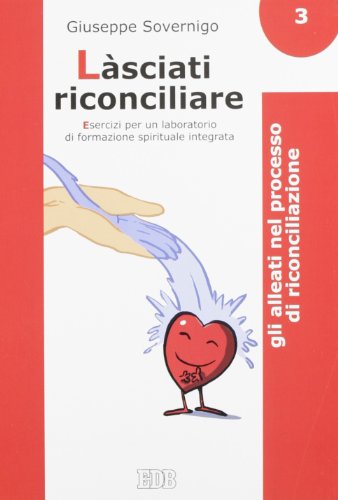 Làsciati riconciliare. Esercizi per un laboratorio di formazione spirituale integrata. Gli alleati nel processo di riconciliazione (Vol. 3) (Genitori-figli e formazione) von edb