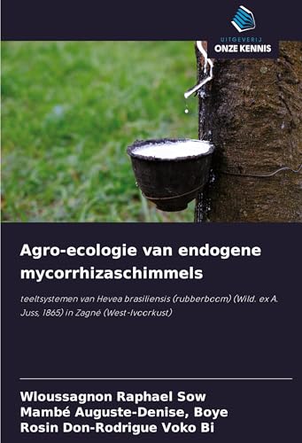 Agro-ecologie van endogene mycorrhizaschimmels: teeltsystemen van Hevea brasiliensis (rubberboom) (Wild. ex A. Juss, 1865) in Zagné (West-Ivoorkust) von Uitgeverij Onze Kennis