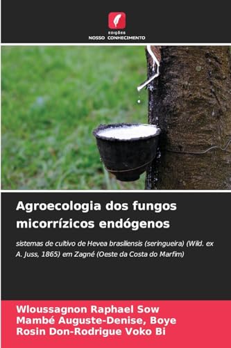 Agroecologia dos fungos micorrízicos endógenos: sistemas de cultivo de Hevea brasiliensis (seringueira) (Wild. ex A. Juss, 1865) em Zagné (Oeste da Costa do Marfim) von Edições Nosso Conhecimento