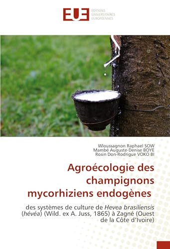 Agroécologie des champignons mycorhiziens endogènes: des systèmes de culture de Hevea brasiliensis (hévéa) (Wild. ex A. Juss, 1865) à Zagné (Ouest de la Côte d’Ivoire) von Éditions universitaires européennes