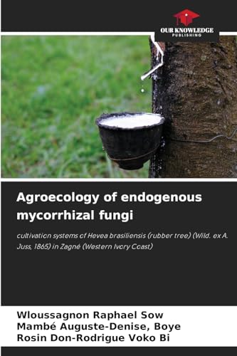 Agroecology of endogenous mycorrhizal fungi: cultivation systems of Hevea brasiliensis (rubber tree) (Wild. ex A. Juss, 1865) in Zagné (Western Ivory Coast) von Our Knowledge Publishing