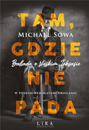 Tam, gdzie nie pada: Ballada o śląskim Teksasie. W poszukiwaniu ziemi obiecanej