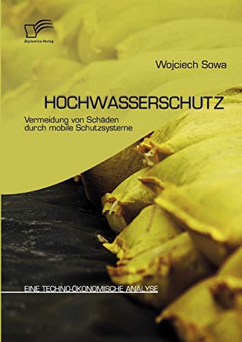 Hochwasserschutz: Vermeidung von Schäden durch mobile Schutzsysteme: Eine techno-ökonomische Analyse