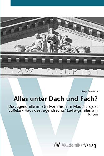 Alles unter Dach und Fach?: Die Jugendhilfe im Strafverfahren im Modellprojekt "JuReLu - Haus des Jugendrechts" Ludwigshafen am Rhein von AV Akademikerverlag