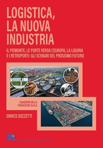 Logistica, la nuova industria. Il Piemonte, le porte verso l'Europa, la Liguria e i retroporti: gli scenari del prossimo futuro Logistica, la nuova industria. Il Piemonte, le porte verso l'Europa, la Liguria e i retroporti: gli scenari del prossimo futuro von LAReditore