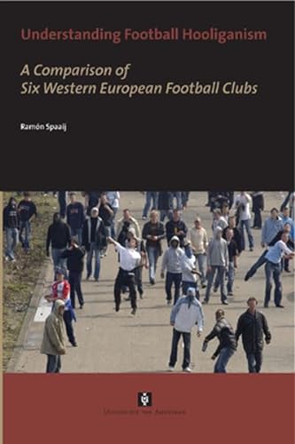 Understanding Football Hooliganism: A Comparison of Six Western European Football Clubs (Aup Dissertation)