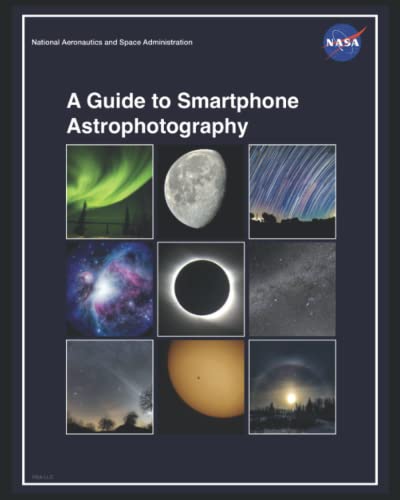 A Guide to Smartphone Astrophotography [NASA Full Color]: Discover The Amazing World Of Astrophotography Using Your iPhone, Samsung and Others! von Independently published