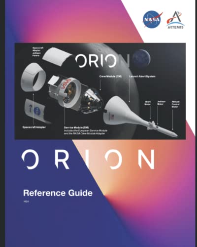 NASA Orion Spacecraft Reference Guide: Orion: Taking Astronauts Into Deep Space As Part Of The Artemis Missions