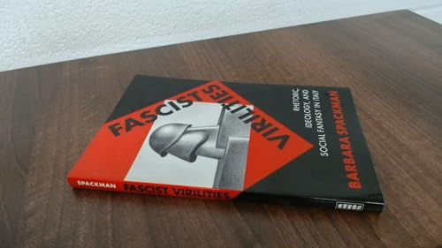 Fascist Virilities: Rhetoric, Ideology, and Social Fantasy in Italy