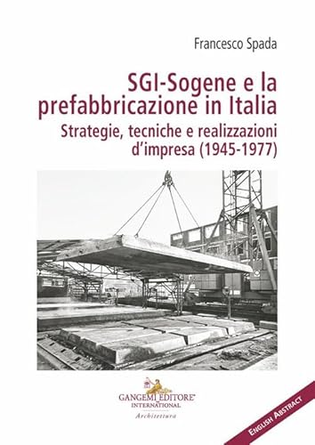 SGI-Sogene e la prefabbricazione in Italia. Strategie, tecniche e realizzazioni d'impresa (1945-1977) (Arti visive, architettura e urbanistica) von Gangemi Editore