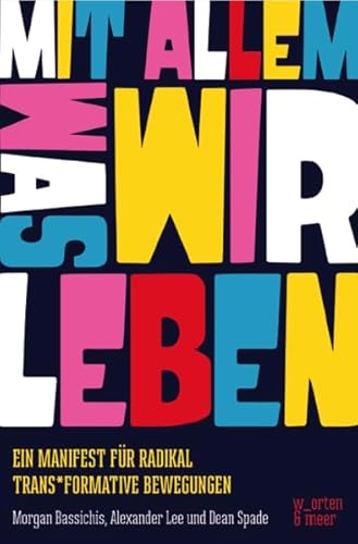 Mit allem was wir leben!: Ein Manifest für radikal trans*formierende Bewegungen: Ein Manifest für radikal trans*formative Bewegungen