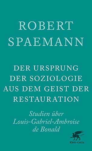 Der Ursprung der Soziologie aus dem Geist der Restauration: Studien über L. G. A. de Bonald von Klett-Cotta