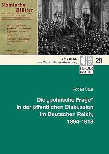 Die "polnische Frage" in der öffentlichen Diskussion im Deutschen Reich, 1894-1918 (Studien zur Ostmitteleuropaforschung) von Verlag Herder-Institut