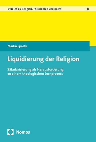 Liquidierung der Religion: Säkularisierung als Herausforderung zu einem theologischen Lernprozess (Studien zu Religion, Philosophie und Recht) von Nomos