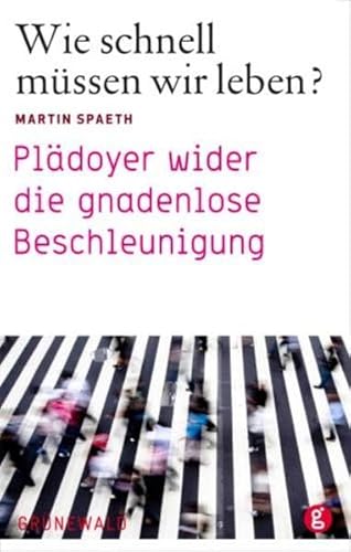 Wie schnell müssen wir leben?: Plädoyer wider die gnadenlose Beschleunigung von Matthias-Grünewald-Verlag