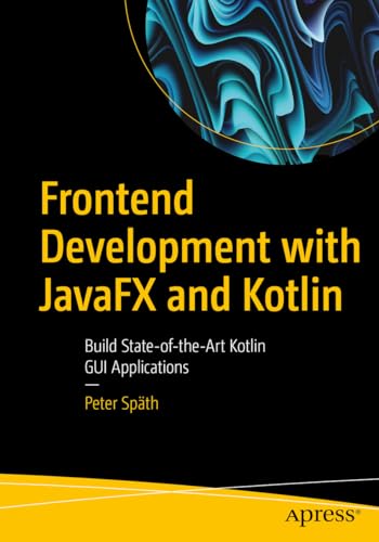 Frontend Development with JavaFX and Kotlin: Build State-of-the-Art Kotlin GUI Applications von Apress