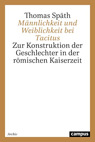 Männlichkeit und Weiblichkeit bei Tacitus: Zur Konstruktion der Geschlechter in der römischen Kaiserzeit (Geschichte und Geschlechter)