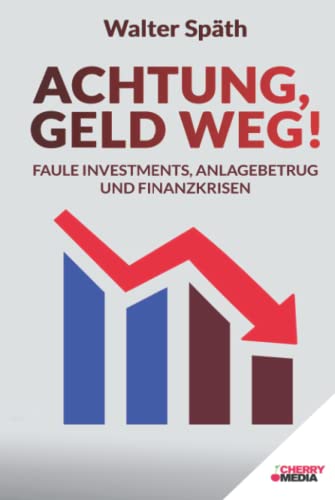 Achtung, Geld Weg! - Faule Investments, Anlagebetrug und Finanzkrisen: Entlarven Sie betrügerische Investments. Legen Sie Ihr Geld gewinnbringend an. Schützen Sie Ihr Vermögen. Achtung, Geld Weg! - Faule Investments, Anlagebetrug und Finanzkrisen: Entlarven Sie betrügerische Investments. Legen Sie Ihr Geld gewinnbringend an. Schützen Sie Ihr Vermögen. von Cherry Media GmbH