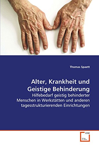 Alter, Krankheit und Geistige Behinderung: Hilfebedarf geistig behinderter Menschen in Werkstätten und anderen tagesstrukturierenden Einrichtungen