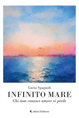 Infinito mare. Chi non conosce amore si perde Infinito mare. Chi non conosce amore si perde von Aletti editore