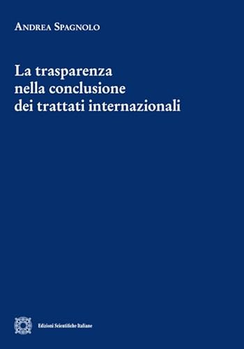 La trasparenza nella conclusione dei trattati internazionali (Cultura giuridica e scambi internazionali) von Edizioni Scientifiche Italiane