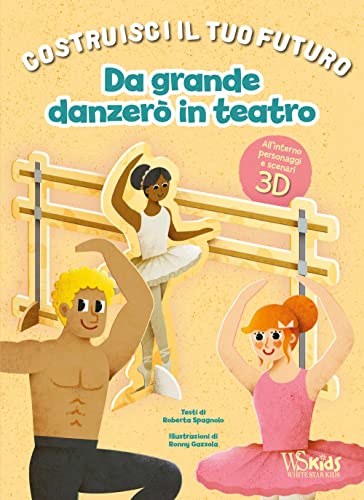 Da grande danzerò in teatro. Un libro build-up. Costruisci il tuo futuro. Ediz. a colori (White Star Kids)